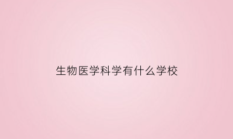 生物医学科学有什么学校(生物科学医学类)