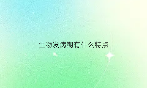 生物发病期有什么特点(什么是生物发生律了解生物发生律有何重要意义)