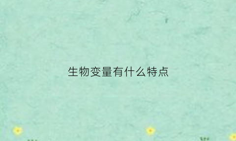 生物变量有什么特点(生物变量有什么特点呢)