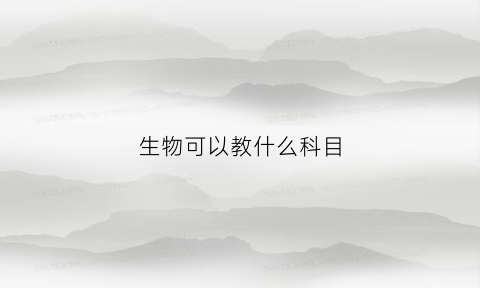 生物可以教什么科目(生物课好学吗)