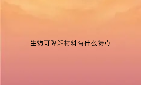 生物可降解材料有什么特点