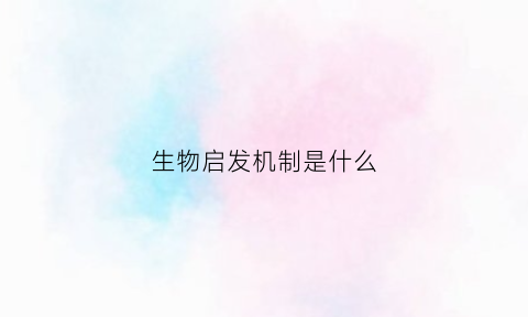 生物启发机制是什么(生物的启示发明的东西)