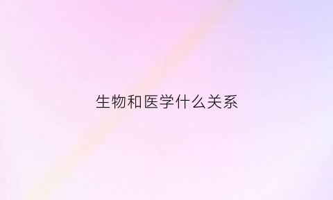 生物和医学什么关系