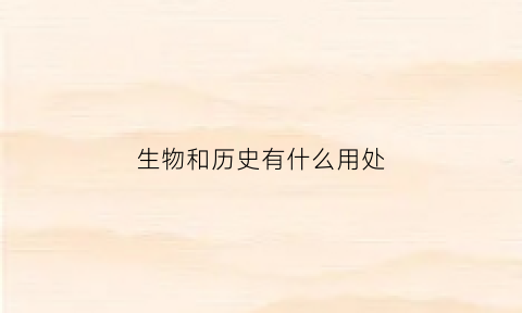 生物和历史有什么用处(生物与历史哪个好取高分)