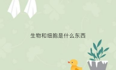 生物和细胞是什么东西(生物和细胞是什么东西图片)