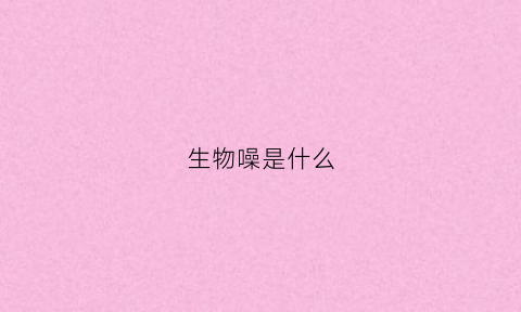 生物噪是什么(生物声音)
