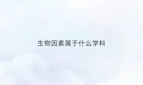 生物因素属于什么学科(生物因素是)