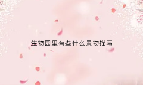 生物园里有些什么景物描写(游生物园)
