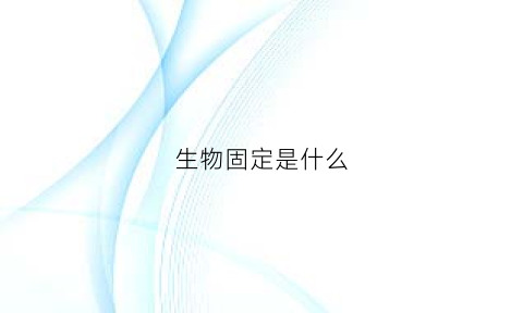 生物固定是什么(生物学固定)