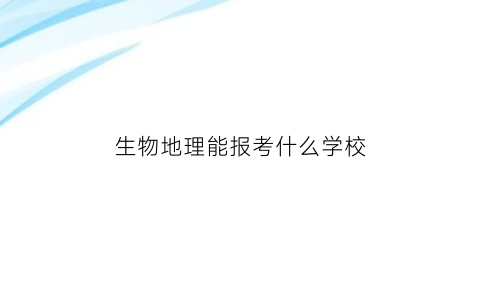 生物地理能报考什么学校(高考报生物和地理可以选择哪些大学)