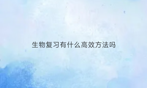 生物复习有什么高效方法吗