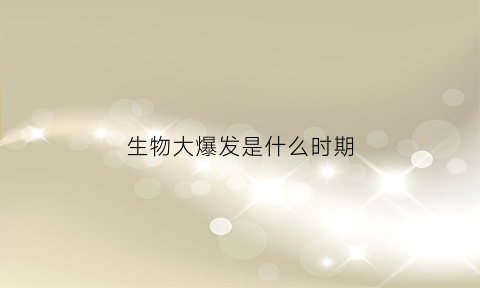 生物大爆发是什么时期(何为生物大爆发)