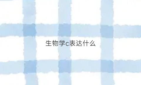 生物学c表达什么(生物c值)