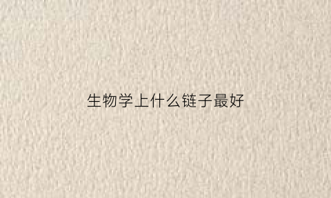 生物学上什么链子最好(生物中的生物链)