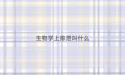 生物学上排泄叫什么(生物里的排泄和排遗)
