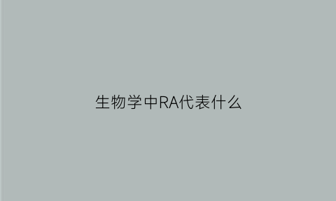 生物学中RA代表什么(ratp生物)