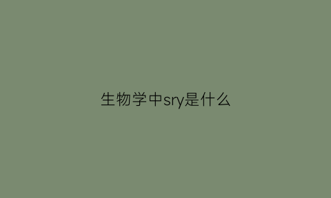 生物学中sry是什么(sh在生物学中的意思)