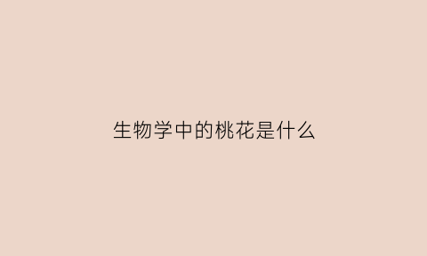 生物学中的桃花是什么