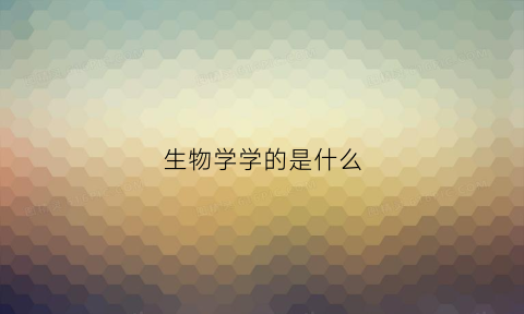 生物学学的是什么