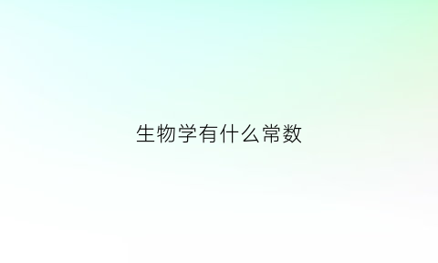 生物学有什么常数(生物学都有哪些)