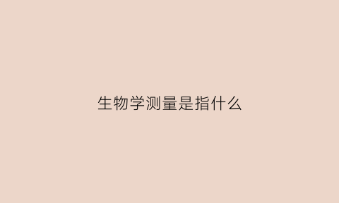 生物学测量是指什么(生物测量lt)