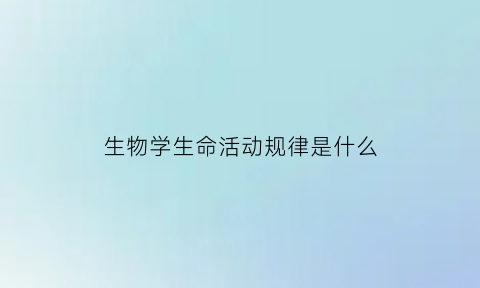 生物学生命活动规律是什么