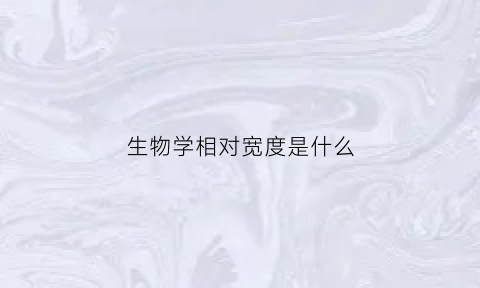 生物学相对宽度是什么(生物学相对宽度是什么概念)