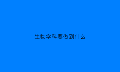 生物学科要做到什么