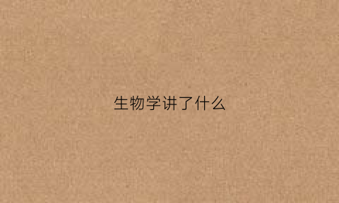 生物学讲了什么(生物学y)