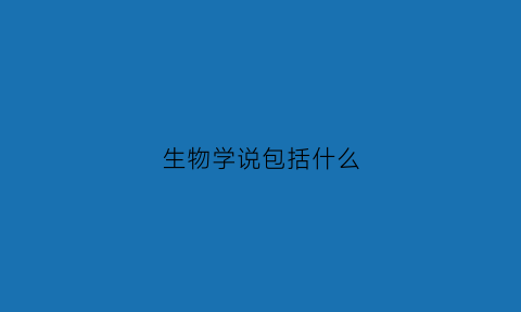 生物学说包括什么