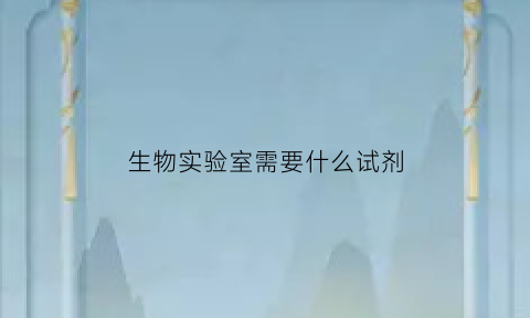 生物实验室需要什么试剂(生物类实验室应配有)