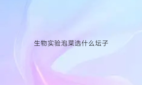 生物实验泡菜选什么坛子