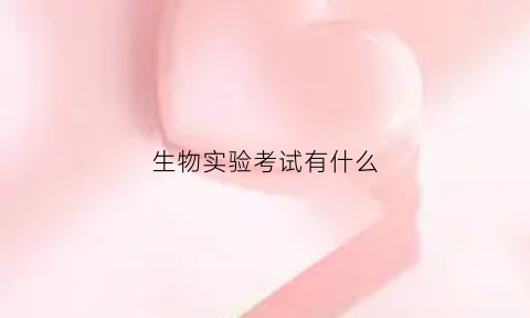 生物实验考试有什么