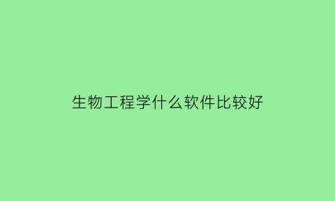 生物工程学什么软件比较好