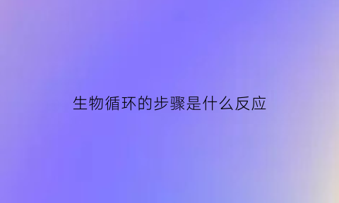 生物循环的步骤是什么反应(生物循环示意图)
