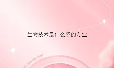 生物技术是什么系的专业