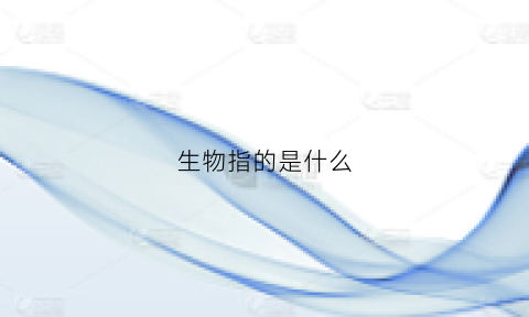 生物指的是什么(生物指的是什么动物)