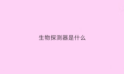 生物探测器是什么(生物探针是什么东西)