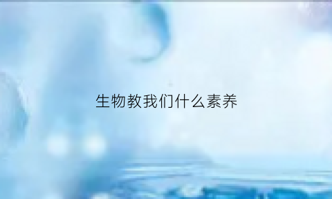 生物教我们什么素养(生物教学的核心素养是什么)