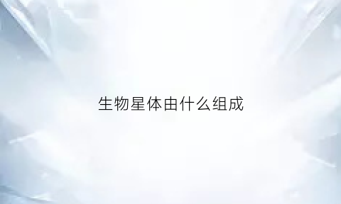 生物星体由什么组成