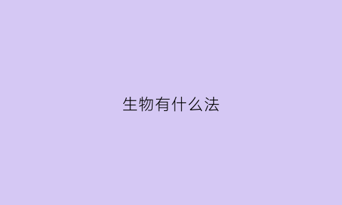 生物有什么法(生物法一般有哪两种)