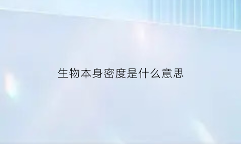 生物本身密度是什么意思(生物本体是什么意思)