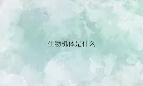 生物机体是什么(生物机体是什么生物)