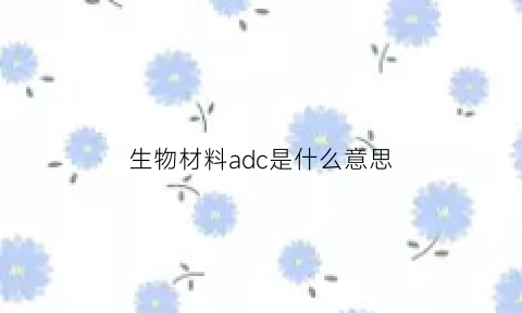 生物材料adc是什么意思(生物学ad是什么)