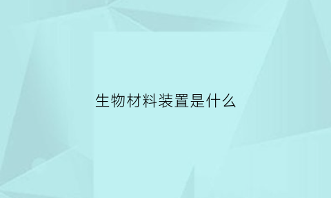 生物材料装置是什么(生物材料装置是什么意思)