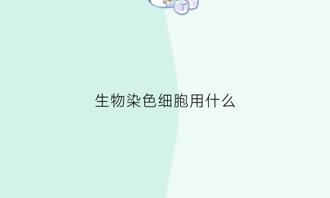 生物染色细胞用什么