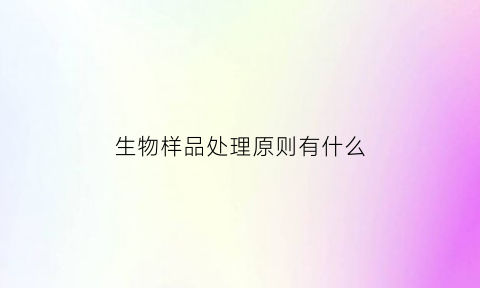 生物样品处理原则有什么