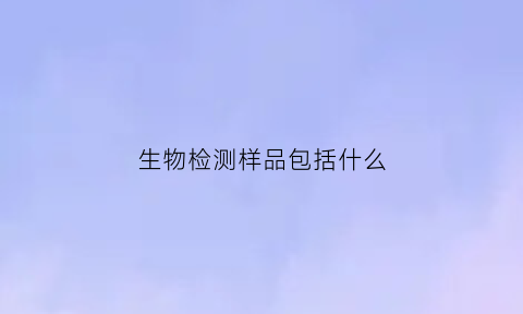 生物检测样品包括什么