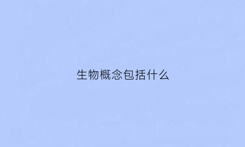 生物概念包括什么