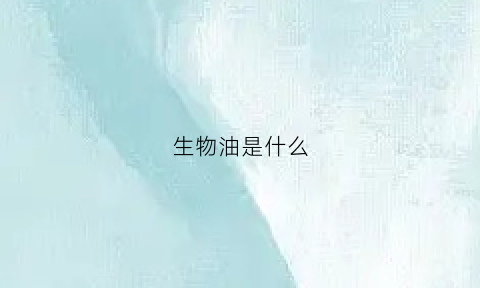 生物油是什么(生物油是什么成分)